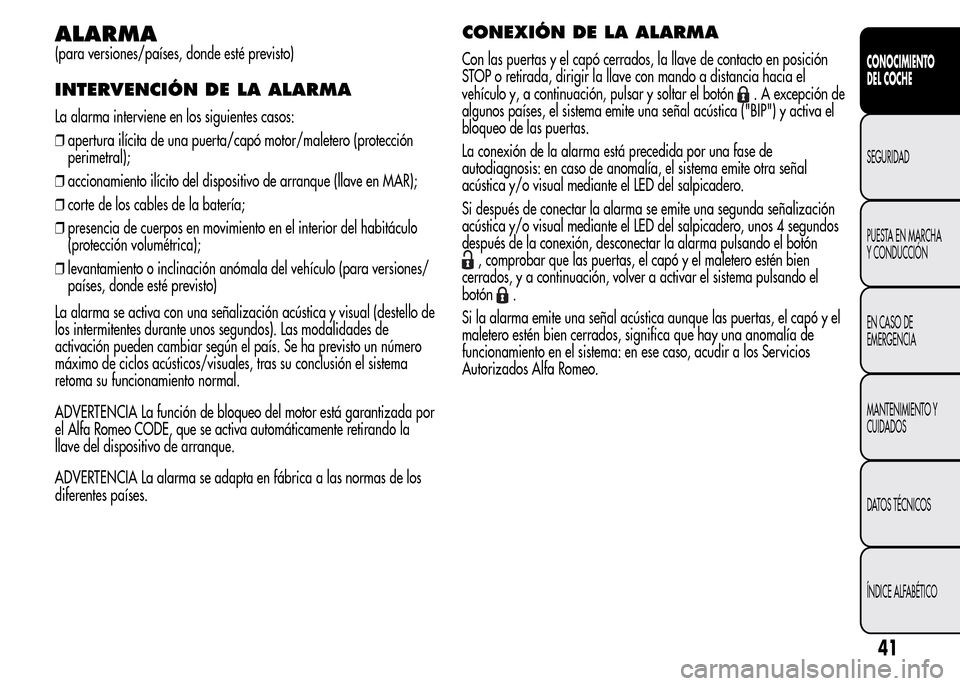 Alfa Romeo MiTo 2016 Manual del propietario (in Spanish) ALARMA
(para versiones/países, donde esté previsto)
INTERVENCIÓN DE LA ALARMA
La alarma interviene en los siguientes casos:
❒apertura ilícita de una puerta/capó motor/maletero (protección
peri Alfa Romeo MiTo 2016 Manual del propietario (in Spanish) ALARMA
(para versiones/países, donde esté previsto)
INTERVENCIÓN DE LA ALARMA
La alarma interviene en los siguientes casos:
❒apertura ilícita de una puerta/capó motor/maletero (protección
peri