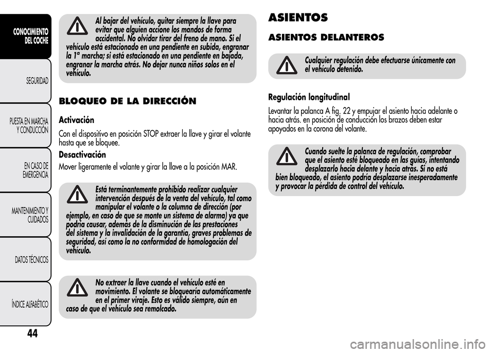 Alfa Romeo MiTo 2016 Manual del propietario (in Spanish) Al bajar del vehículo, quitar siempre la llave para
evitar que alguien accione los mandos de forma
accidental. No olvidar tirar del freno de mano. Si el
vehículo está estacionado en una pendiente e Alfa Romeo MiTo 2016 Manual del propietario (in Spanish) Al bajar del vehículo, quitar siempre la llave para
evitar que alguien accione los mandos de forma
accidental. No olvidar tirar del freno de mano. Si el
vehículo está estacionado en una pendiente e