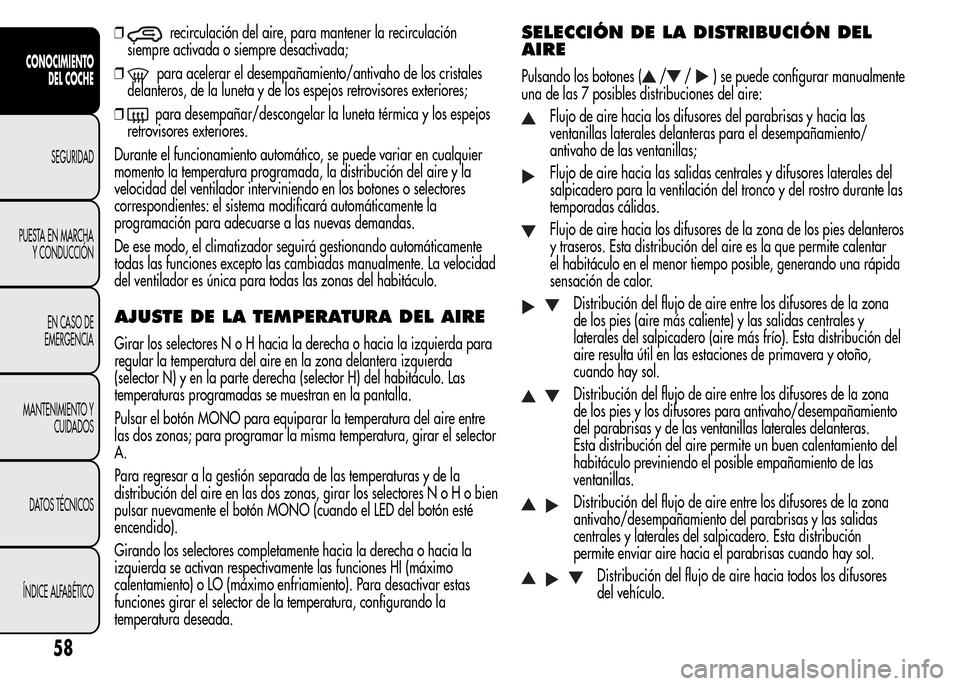 Alfa Romeo MiTo 2016  Manual del propietario (in Spanish) ❒recirculación del aire, para mantener la recirculación
siempre activada o siempre desactivada;
❒
para acelerar el desempañamiento/antivaho de los cristales
delanteros, de la luneta y de los es