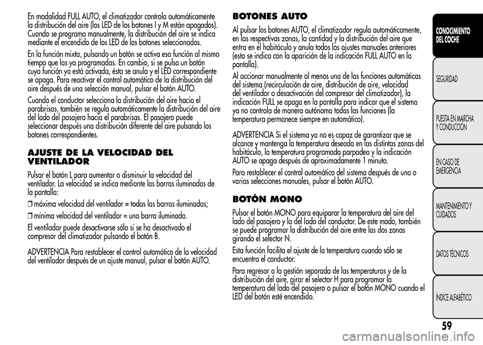 Alfa Romeo MiTo 2016  Manual del propietario (in Spanish) En modalidad FULL AUTO, el climatizador controla automáticamente
la distribución del aire (los LED de los botones I y M están apagados).
Cuando se programa manualmente, la distribución del aire se