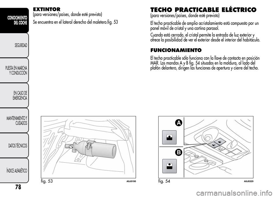 Alfa Romeo MiTo 2016 Manual del propietario (in Spanish) EXTINTOR
(para versiones/países, donde esté previsto)
Se encuentra en el lateral derecho del maletero.fig. 53TECHO PRACTICABLE ELÉCTRICO
(para versiones/países, donde esté previsto)
El techo prac Alfa Romeo MiTo 2016 Manual del propietario (in Spanish) EXTINTOR
(para versiones/países, donde esté previsto)
Se encuentra en el lateral derecho del maletero.fig. 53TECHO PRACTICABLE ELÉCTRICO
(para versiones/países, donde esté previsto)
El techo prac