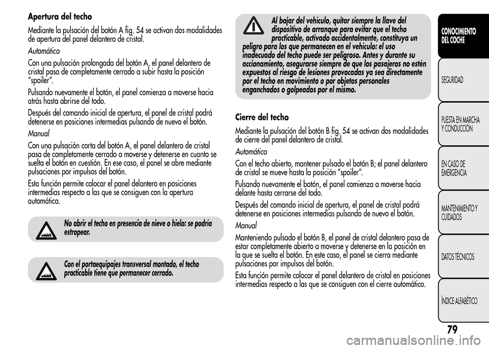 Alfa Romeo MiTo 2016 Manual del propietario (in Spanish) Apertura del techo
Mediante la pulsación del botón A fig. 54 se activan dos modalidades
de apertura del panel delantero de cristal.
Automática
Con una pulsación prolongada del botón A, el panel d Alfa Romeo MiTo 2016 Manual del propietario (in Spanish) Apertura del techo
Mediante la pulsación del botón A fig. 54 se activan dos modalidades
de apertura del panel delantero de cristal.
Automática
Con una pulsación prolongada del botón A, el panel d