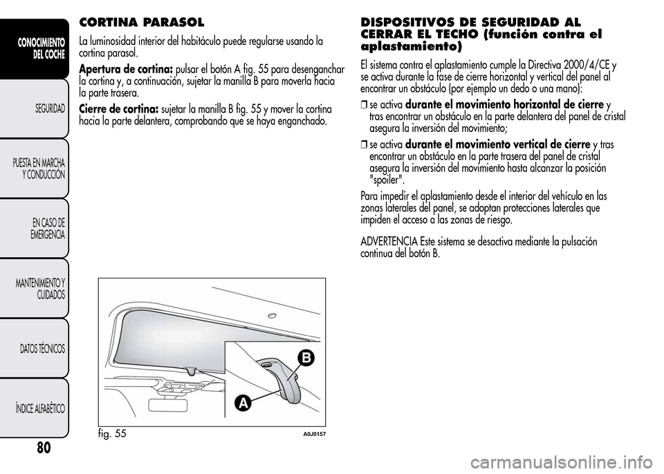 Alfa Romeo MiTo 2016 Manual del propietario (in Spanish) CORTINA PARASOL
La luminosidad interior del habitáculo puede regularse usando la
cortina parasol.
Apertura de cortina:pulsar el botón A fig. 55 para desenganchar
la cortina y, a continuación, sujet Alfa Romeo MiTo 2016 Manual del propietario (in Spanish) CORTINA PARASOL
La luminosidad interior del habitáculo puede regularse usando la
cortina parasol.
Apertura de cortina:pulsar el botón A fig. 55 para desenganchar
la cortina y, a continuación, sujet