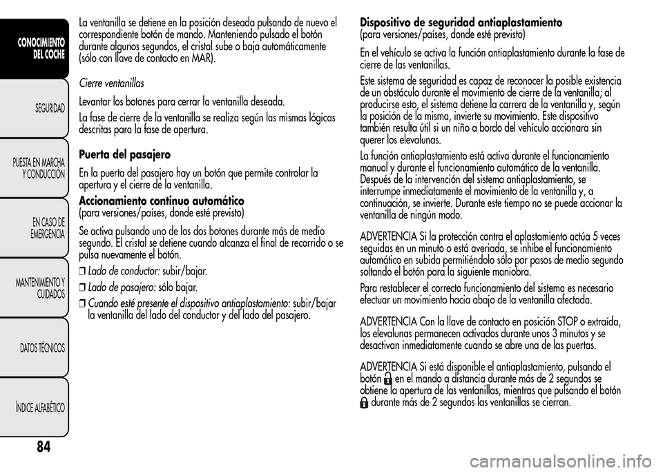Alfa Romeo MiTo 2016 Manual del propietario (in Spanish) La ventanilla se detiene en la posición deseada pulsando de nuevo el
correspondiente botón de mando. Manteniendo pulsado el botón
durante algunos segundos, el cristal sube o baja automáticamente
( Alfa Romeo MiTo 2016 Manual del propietario (in Spanish) La ventanilla se detiene en la posición deseada pulsando de nuevo el
correspondiente botón de mando. Manteniendo pulsado el botón
durante algunos segundos, el cristal sube o baja automáticamente
(
