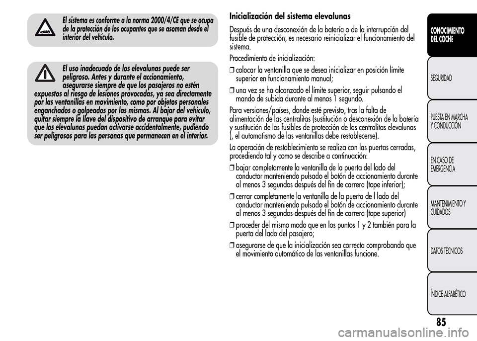 Alfa Romeo MiTo 2016 Manual del propietario (in Spanish) El sistema es conforme a la norma 2000/4/CE que se ocupa
de la protección de los ocupantes que se asoman desde el
interior del vehículo.
El uso inadecuado de los elevalunas puede ser
peligroso. Ante Alfa Romeo MiTo 2016 Manual del propietario (in Spanish) El sistema es conforme a la norma 2000/4/CE que se ocupa
de la protección de los ocupantes que se asoman desde el
interior del vehículo.
El uso inadecuado de los elevalunas puede ser
peligroso. Ante