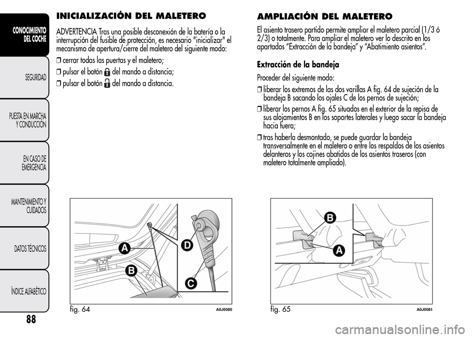 Alfa Romeo MiTo 2016  Manual del propietario (in Spanish) INICIALIZACIÓN DEL MALETERO
ADVERTENCIA Tras una posible desconexión de la batería o la
interrupción del fusible de protección, es necesario "inicializar" el
mecanismo de apertura/cierre del male
