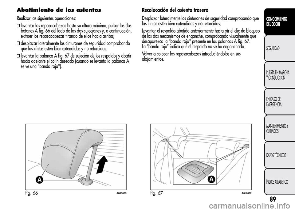 Alfa Romeo MiTo 2016  Manual del propietario (in Spanish) Abatimiento de los asientos
Realizar las siguientes operaciones:
❒levantar los reposacabezas hasta su altura máxima, pulsar los dos
botones A fig. 66 del lado de las dos sujeciones y, a continuaci