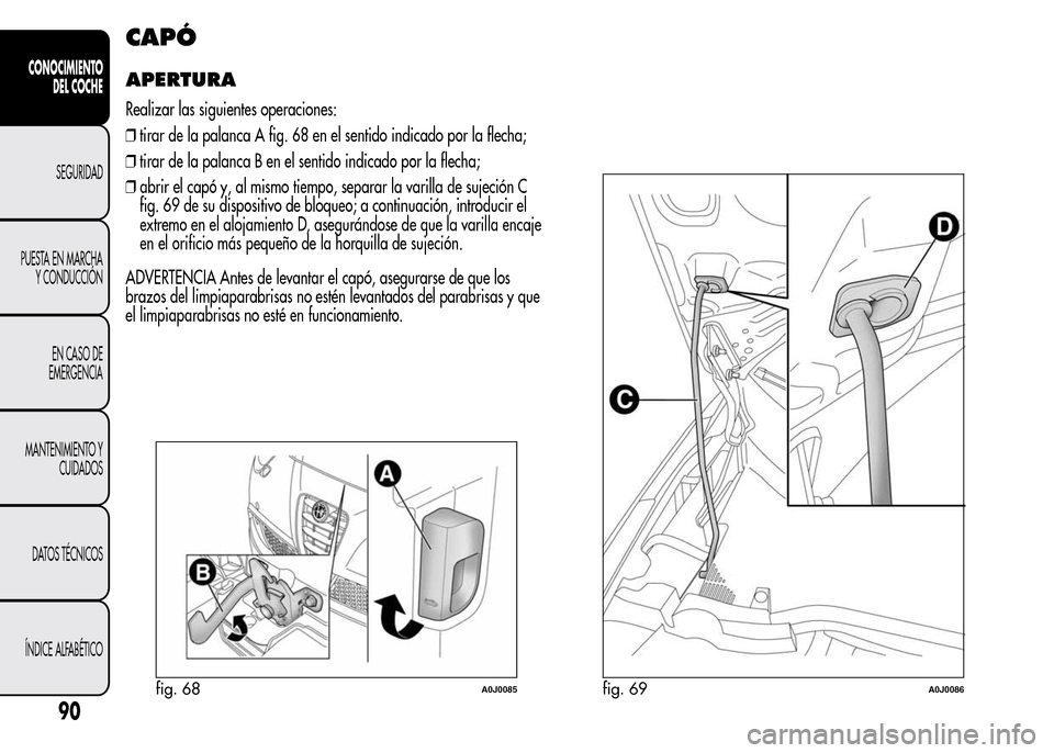 Alfa Romeo MiTo 2016  Manual del propietario (in Spanish) CAPÓ
APERTURA
Realizar las siguientes operaciones:
❒tirar de la palanca A fig. 68 en el sentido indicado por la flecha;
❒tirar de la palanca B en el sentido indicado por la flecha;
❒abrir el ca