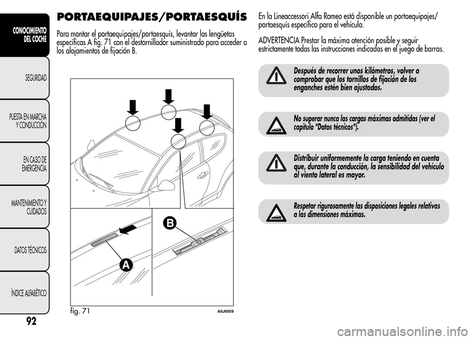 Alfa Romeo MiTo 2016  Manual del propietario (in Spanish) PORTAEQUIPAJES/PORTAESQUÍS
Para montar el portaequipajes/portaesquís, levantar las lengüetas
específicas A fig. 71 con el destornillador suministrado para acceder a
los alojamientos de fijación B