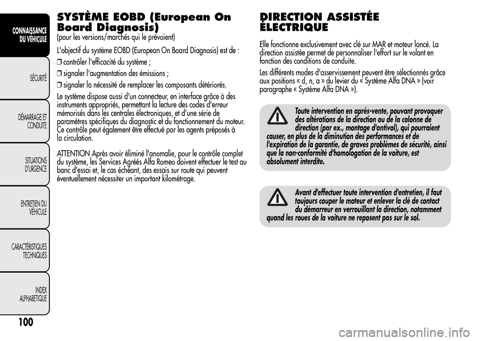 Alfa Romeo MiTo 2016  Manuel du propriétaire (in French) SYSTÈME EOBD (European On
Board Diagnosis)
(pour les versions/marchés qui le prévoient)
Lobjectif du système EOBD (European On Board Diagnosis) est de :
❒contrôler lefficacité du système ;
