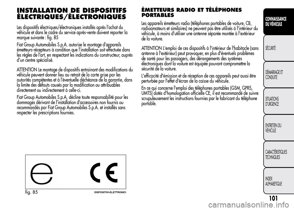 Alfa Romeo MiTo 2016  Manuel du propriétaire (in French) INSTALLATION DE DISPOSITIFS
ÉLECTRIQUES/ÉLECTRONIQUES
Les dispositifs électriques/électroniques installés après l’achat du
véhicule et dans le cadre du service après-vente doivent reporter l