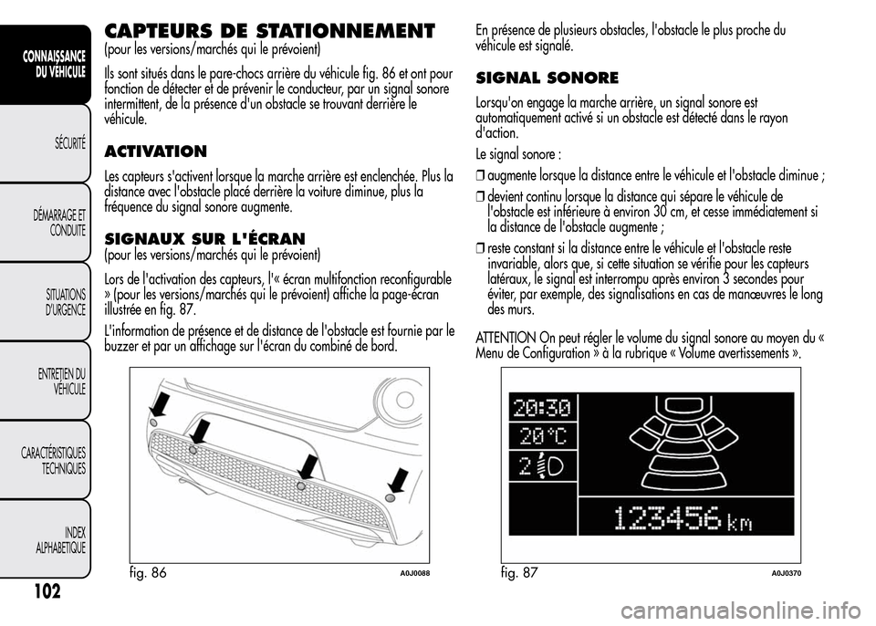Alfa Romeo MiTo 2016  Manuel du propriétaire (in French) CAPTEURS DE STATIONNEMENT
(pour les versions/marchés qui le prévoient)
Ils sont situés dans le pare-chocs arrière du véhicule fig. 86 et ont pour
fonction de détecter et de prévenir le conducte
