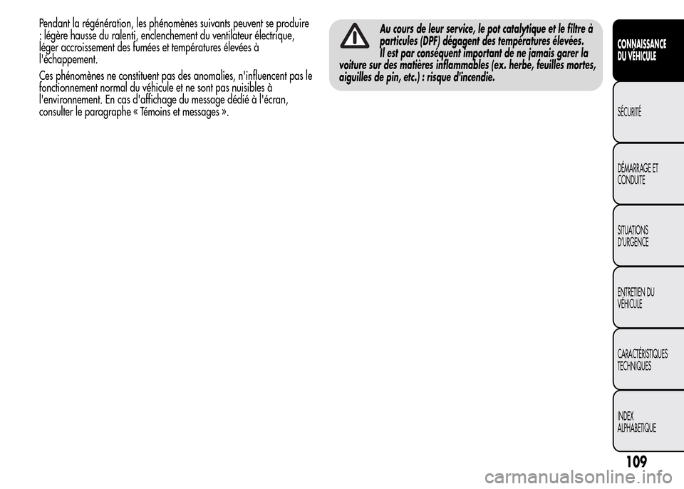 Alfa Romeo MiTo 2016  Manuel du propriétaire (in French) Pendant la régénération, les phénomènes suivants peuvent se produire
: légère hausse du ralenti, enclenchement du ventilateur électrique,
léger accroissement des fumées et températures éle