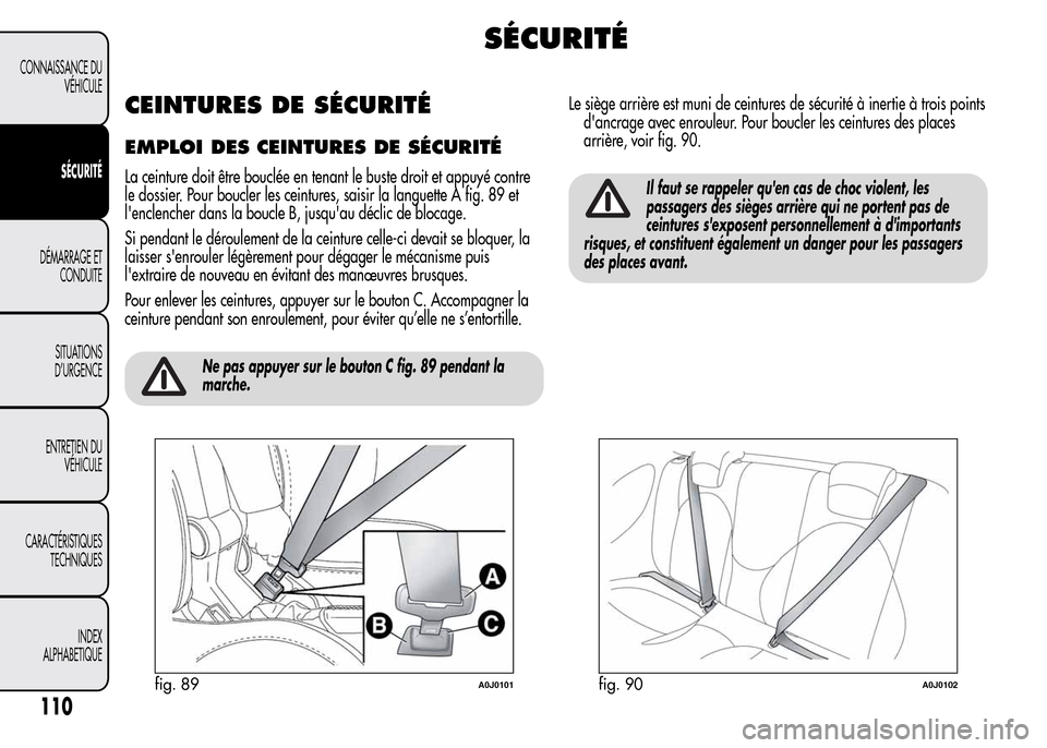 Alfa Romeo MiTo 2016  Manuel du propriétaire (in French) SÉCURITÉ
CEINTURES DE SÉCURITÉ
EMPLOI DES CEINTURES DE SÉCURITÉ
La ceinture doit être bouclée en tenant le buste droit et appuyé contre
le dossier. Pour boucler les ceintures, saisir la langu