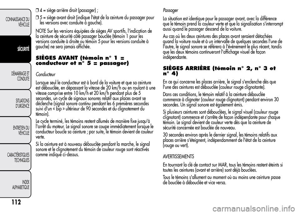 Alfa Romeo MiTo 2016  Manuel du propriétaire (in French) ❒4 = siège arrière droit (passager) ;
❒5 = siège avant droit (indique létat de la ceinture du passager pour
les versions avec conduite à gauche).
NOTE Sur les versions équipées de sièges 
