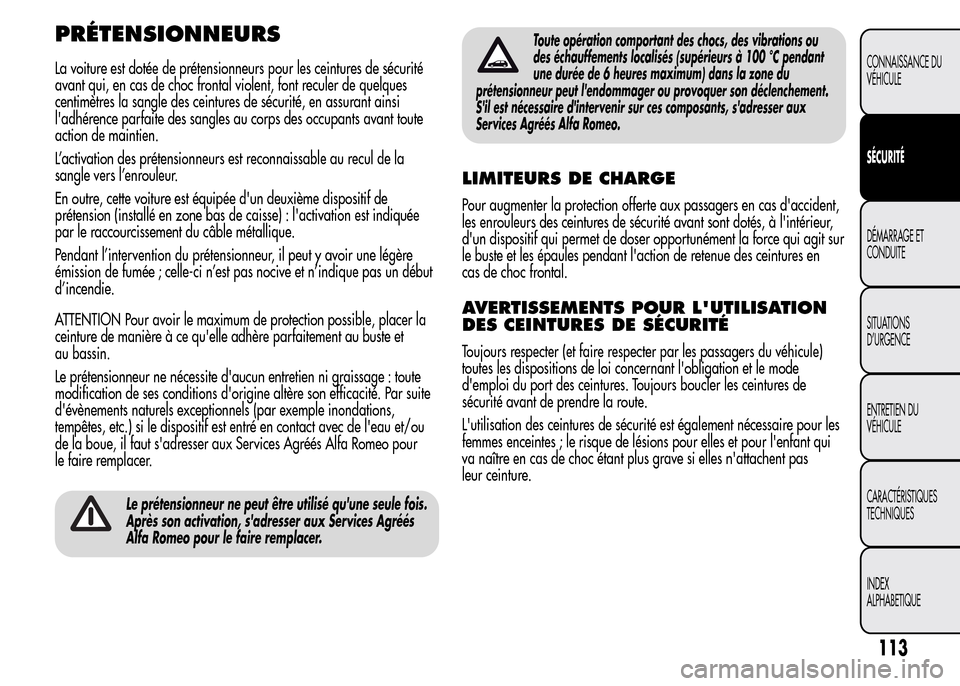 Alfa Romeo MiTo 2016  Manuel du propriétaire (in French) PRÉTENSIONNEURS
La voiture est dotée de prétensionneurs pour les ceintures de sécurité
avant qui, en cas de choc frontal violent, font reculer de quelques
centimètres la sangle des ceintures de 
