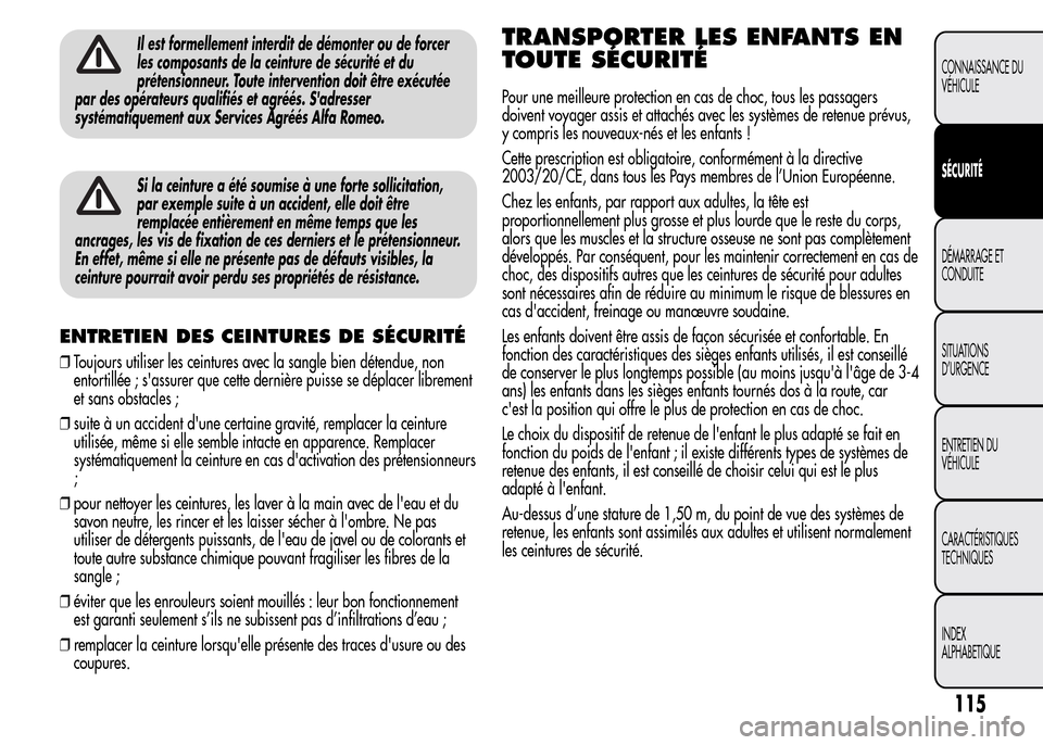 Alfa Romeo MiTo 2016  Manuel du propriétaire (in French) Il est formellement interdit de démonter ou de forcer
les composants de la ceinture de sécurité et du
prétensionneur. Toute intervention doit être exécutée
par des opérateurs qualifiés et agr