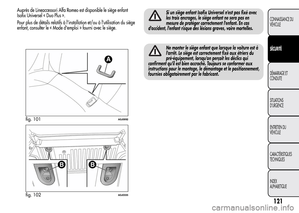 Alfa Romeo MiTo 2016 Manuel du propriétaire (in French) Auprès de Lineaccessori Alfa Romeo est disponible le siège enfant
Isofix Universel « Duo Plus ».
Pour plus de détails relatifs à linstallation et/ou à lutilisation du siège
enfant, consulter Alfa Romeo MiTo 2016 Manuel du propriétaire (in French) Auprès de Lineaccessori Alfa Romeo est disponible le siège enfant
Isofix Universel « Duo Plus ».
Pour plus de détails relatifs à linstallation et/ou à lutilisation du siège
enfant, consulter