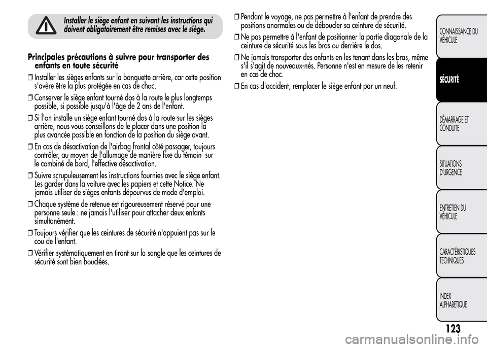 Alfa Romeo MiTo 2016 Manuel du propriétaire (in French) Installer le siège enfant en suivant les instructions qui
doivent obligatoirement être remises avec le siège.
Principales précautions à suivre pour transporter des
enfants en toute sécurité
❒ Alfa Romeo MiTo 2016 Manuel du propriétaire (in French) Installer le siège enfant en suivant les instructions qui
doivent obligatoirement être remises avec le siège.
Principales précautions à suivre pour transporter des
enfants en toute sécurité
❒