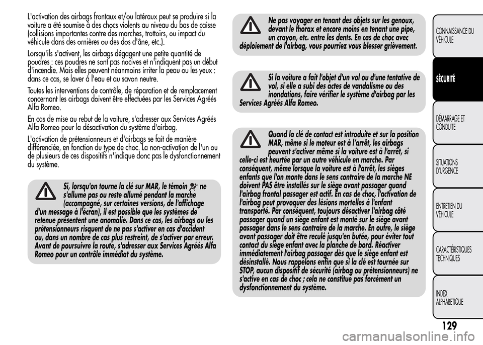 Alfa Romeo MiTo 2016 Manuel du propriétaire (in French) Lactivation des airbags frontaux et/ou latéraux peut se produire si la
voiture a été soumise à des chocs violents au niveau du bas de caisse
(collisions importantes contre des marches, trottoirs, Alfa Romeo MiTo 2016 Manuel du propriétaire (in French) Lactivation des airbags frontaux et/ou latéraux peut se produire si la
voiture a été soumise à des chocs violents au niveau du bas de caisse
(collisions importantes contre des marches, trottoirs,