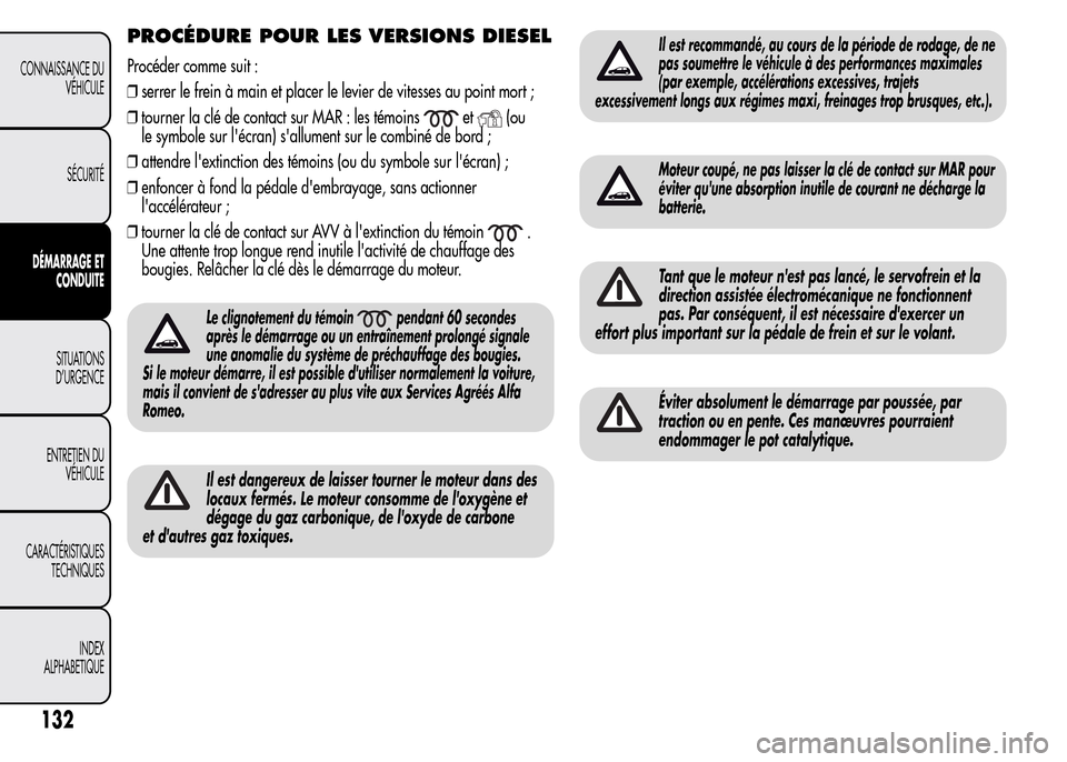 Alfa Romeo MiTo 2016 Manuel du propriétaire (in French) PROCÉDURE POUR LES VERSIONS DIESEL
Procéder comme suit :
❒serrer le frein à main et placer le levier de vitesses au point mort ;
❒tourner la clé de contact sur MAR : les témoins
et(ou
le symb Alfa Romeo MiTo 2016 Manuel du propriétaire (in French) PROCÉDURE POUR LES VERSIONS DIESEL
Procéder comme suit :
❒serrer le frein à main et placer le levier de vitesses au point mort ;
❒tourner la clé de contact sur MAR : les témoins
et(ou
le symb