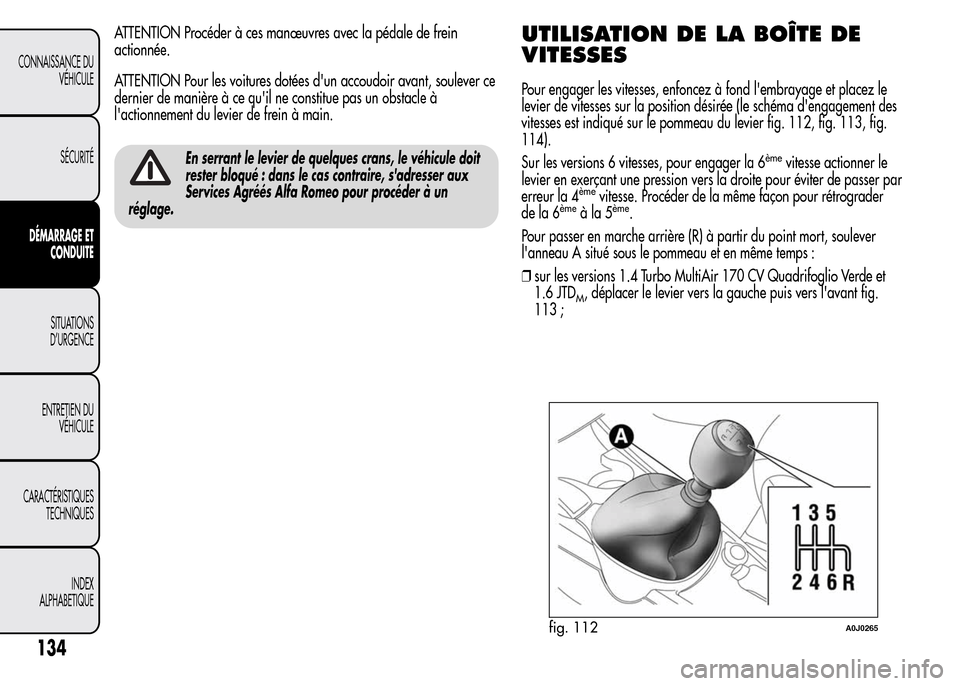 Alfa Romeo MiTo 2016 Manuel du propriétaire (in French) ATTENTION Procéder à ces manœuvres avec la pédale de frein
actionnée.
ATTENTION Pour les voitures dotées dun accoudoir avant, soulever ce
dernier de manière à ce quil ne constitue pas un obs Alfa Romeo MiTo 2016 Manuel du propriétaire (in French) ATTENTION Procéder à ces manœuvres avec la pédale de frein
actionnée.
ATTENTION Pour les voitures dotées dun accoudoir avant, soulever ce
dernier de manière à ce quil ne constitue pas un obs