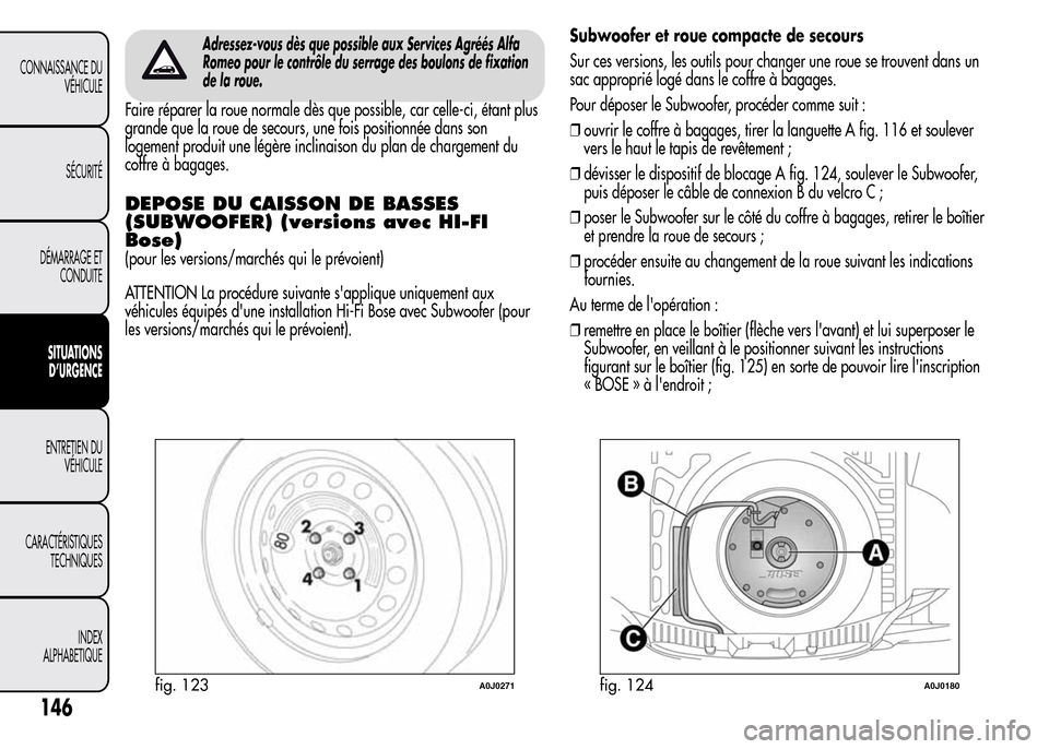 Alfa Romeo MiTo 2016 Manuel du propriétaire (in French) Adressez-vous dès que possible aux Services Agréés Alfa
Romeo pour le contrôle du serrage des boulons de fixation
de la roue.
Faire réparer la roue normale dès que possible, car celle-ci, étant Alfa Romeo MiTo 2016 Manuel du propriétaire (in French) Adressez-vous dès que possible aux Services Agréés Alfa
Romeo pour le contrôle du serrage des boulons de fixation
de la roue.
Faire réparer la roue normale dès que possible, car celle-ci, étant
