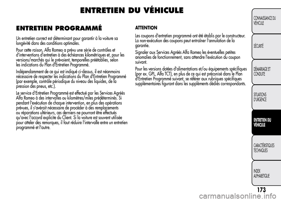 Alfa Romeo MiTo 2016  Manuel du propriétaire (in French) ENTRETIEN DU VÉHICULE
ENTRETIEN PROGRAMMÉ
Un entretien correct est déterminant pour garantir à la voiture sa
longévité dans des conditions optimales.
Pour cette raison, Alfa Romeo a prévu une s