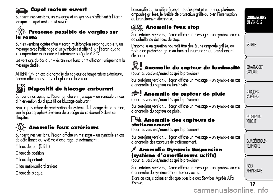 Alfa Romeo MiTo 2016 Manuel du propriétaire (in French) Capot moteur ouvert
Sur certaines versions, un message et un symbole saffichent à lécran
lorsque le capot moteur est ouvert.
Présence possible de verglas sur
la route
Sur les versions dotées du Alfa Romeo MiTo 2016 Manuel du propriétaire (in French) Capot moteur ouvert
Sur certaines versions, un message et un symbole saffichent à lécran
lorsque le capot moteur est ouvert.
Présence possible de verglas sur
la route
Sur les versions dotées du