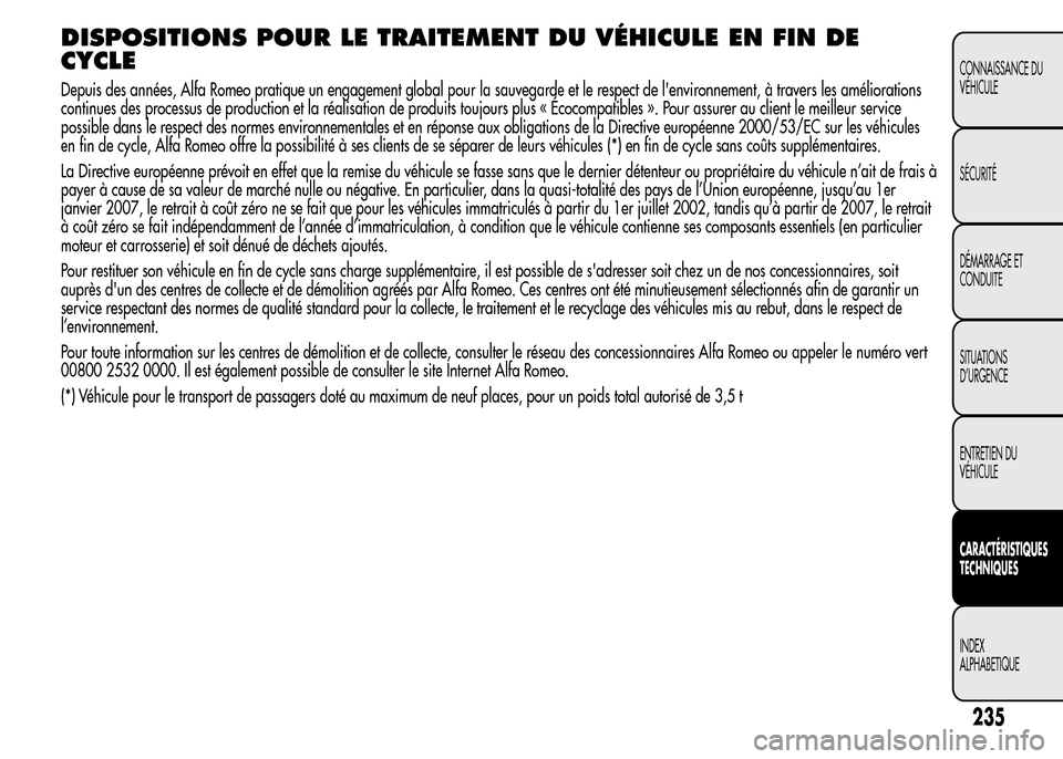 Alfa Romeo MiTo 2016  Manuel du propriétaire (in French) DISPOSITIONS POUR LE TRAITEMENT DU VÉHICULE EN FIN DE
CYCLE
Depuis des années, Alfa Romeo pratique un engagement global pour la sauvegarde et le respect de lenvironnement, à travers les améliorat