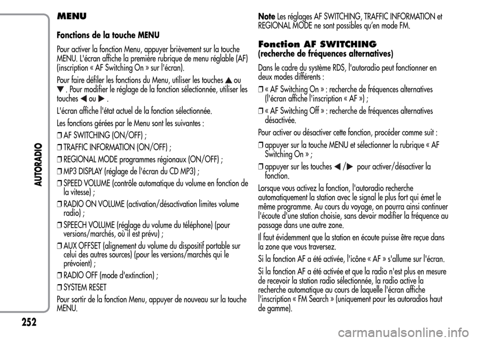 Alfa Romeo MiTo 2016  Manuel du propriétaire (in French) MENU
Fonctions de la touche MENU
Pour activer la fonction Menu, appuyer brièvement sur la touche
MENU. Lécran affiche la première rubrique de menu réglable (AF)
(inscription « AF Switching On »