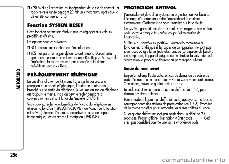 Alfa Romeo MiTo 2016  Manuel du propriétaire (in French) ❒« 20 MIN » : lextinction est indépendant de la clé de contact. La
radio reste allumée pendant 20 minutes maximum, après que la
clé ait été tournée sur STOP.
Fonction SYSTEM RESET
Cette f