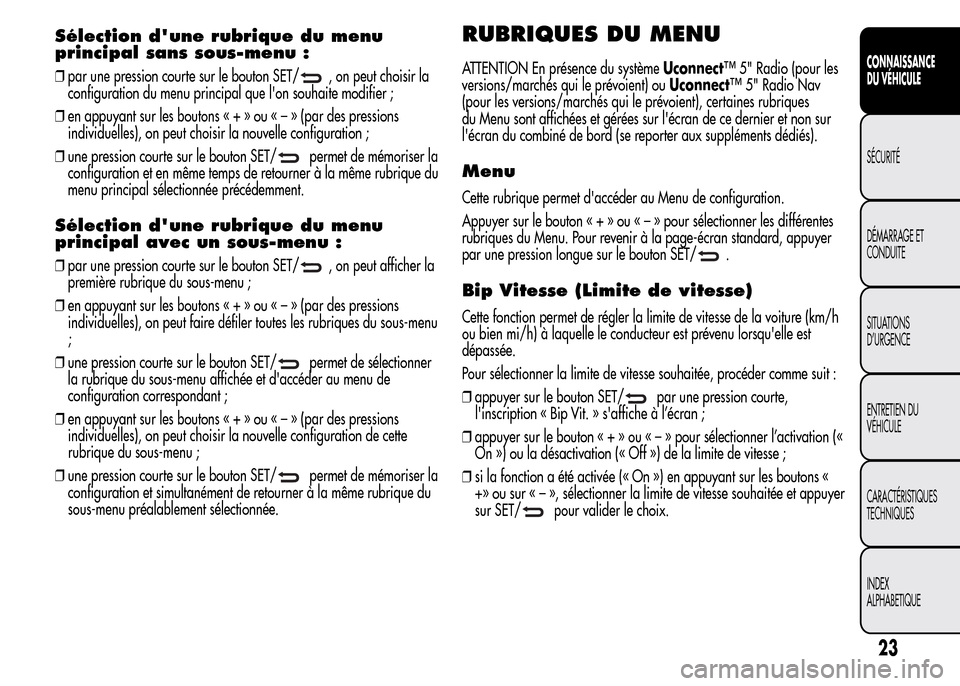Alfa Romeo MiTo 2016  Manuel du propriétaire (in French) Sélection dune rubrique du menu
principal sans sous-menu :
❒par une pression courte sur le bouton SET/, on peut choisir la
configuration du menu principal que lon souhaite modifier ;
❒en appuya