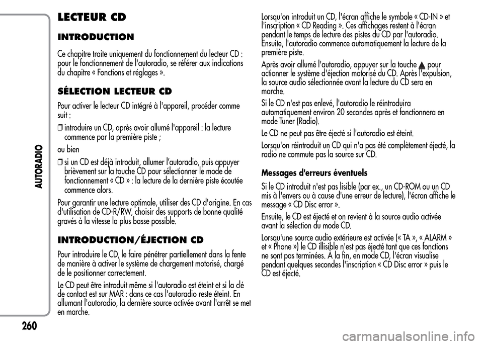 Alfa Romeo MiTo 2016 Manuel du propriétaire (in French) LECTEUR CD
INTRODUCTION
Ce chapitre traite uniquement du fonctionnement du lecteur CD :
pour le fonctionnement de lautoradio, se référer aux indications
du chapitre « Fonctions et réglages ».
S Alfa Romeo MiTo 2016 Manuel du propriétaire (in French) LECTEUR CD
INTRODUCTION
Ce chapitre traite uniquement du fonctionnement du lecteur CD :
pour le fonctionnement de lautoradio, se référer aux indications
du chapitre « Fonctions et réglages ».
S