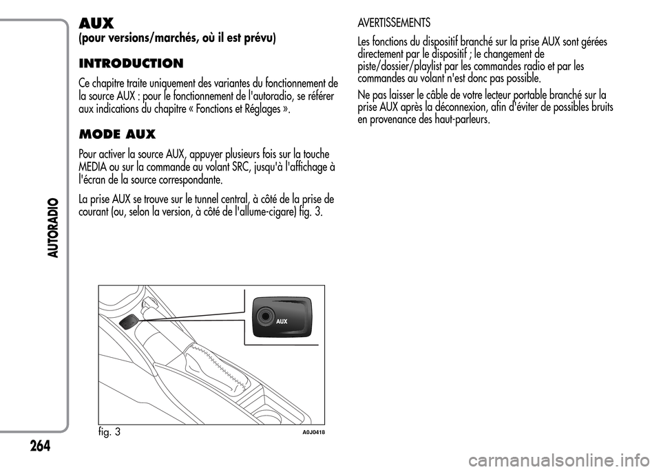 Alfa Romeo MiTo 2016 Manuel du propriétaire (in French) AUX
(pour versions/marchés, où il est prévu)
INTRODUCTION
Ce chapitre traite uniquement des variantes du fonctionnement de
la source AUX : pour le fonctionnement de lautoradio, se référer
aux in Alfa Romeo MiTo 2016 Manuel du propriétaire (in French) AUX
(pour versions/marchés, où il est prévu)
INTRODUCTION
Ce chapitre traite uniquement des variantes du fonctionnement de
la source AUX : pour le fonctionnement de lautoradio, se référer
aux in