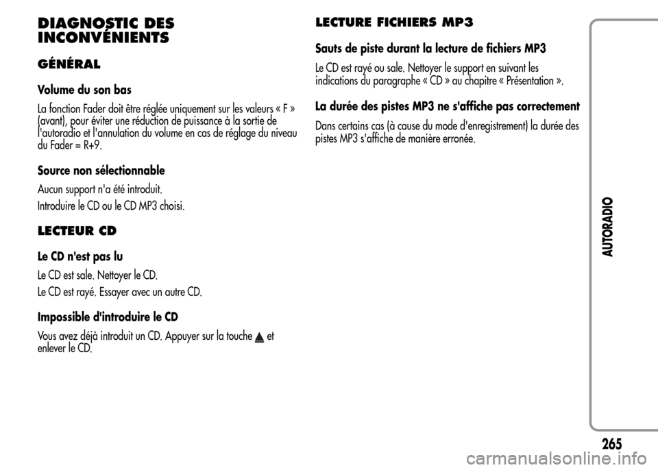 Alfa Romeo MiTo 2016 Manuel du propriétaire (in French) DIAGNOSTIC DES
INCONVÉNIENTS
GÉNÉRAL
Volume du son bas
La fonction Fader doit être réglée uniquement sur les valeurs«F»
(avant), pour éviter une réduction de puissance à la sortie de
lauto Alfa Romeo MiTo 2016 Manuel du propriétaire (in French) DIAGNOSTIC DES
INCONVÉNIENTS
GÉNÉRAL
Volume du son bas
La fonction Fader doit être réglée uniquement sur les valeurs«F»
(avant), pour éviter une réduction de puissance à la sortie de
lauto