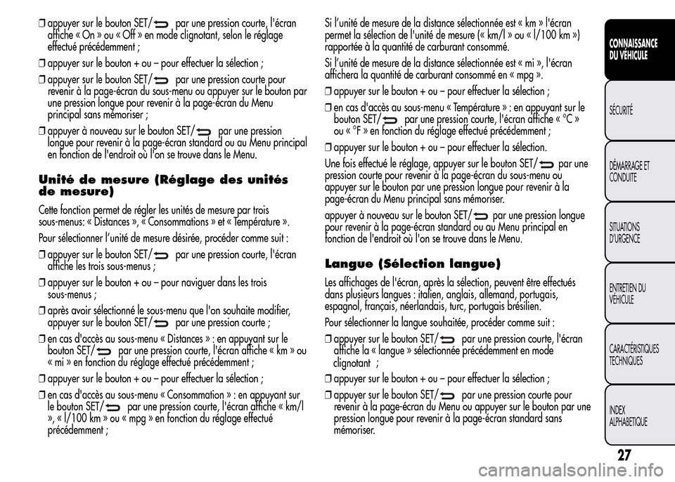 Alfa Romeo MiTo 2016 Manuel du propriétaire (in French) ❒appuyer sur le bouton SET/par une pression courte, lécran
affiche « On » ou « Off » en mode clignotant, selon le réglage
effectué précédemment ;
❒appuyer sur le bouton + ou – pour eff Alfa Romeo MiTo 2016 Manuel du propriétaire (in French) ❒appuyer sur le bouton SET/par une pression courte, lécran
affiche « On » ou « Off » en mode clignotant, selon le réglage
effectué précédemment ;
❒appuyer sur le bouton + ou – pour eff