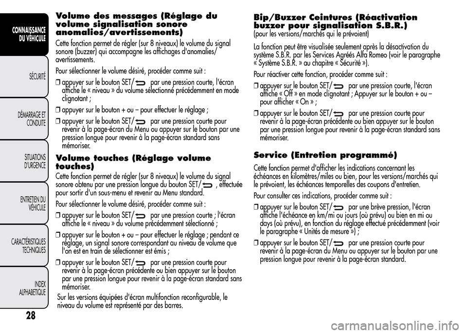 Alfa Romeo MiTo 2016 Manuel du propriétaire (in French) Volume des messages (Réglage du
volume signalisation sonore
anomalies/avertissements)
Cette fonction permet de régler (sur 8 niveaux) le volume du signal
sonore (buzzer) qui accompagne les affichage Alfa Romeo MiTo 2016 Manuel du propriétaire (in French) Volume des messages (Réglage du
volume signalisation sonore
anomalies/avertissements)
Cette fonction permet de régler (sur 8 niveaux) le volume du signal
sonore (buzzer) qui accompagne les affichage