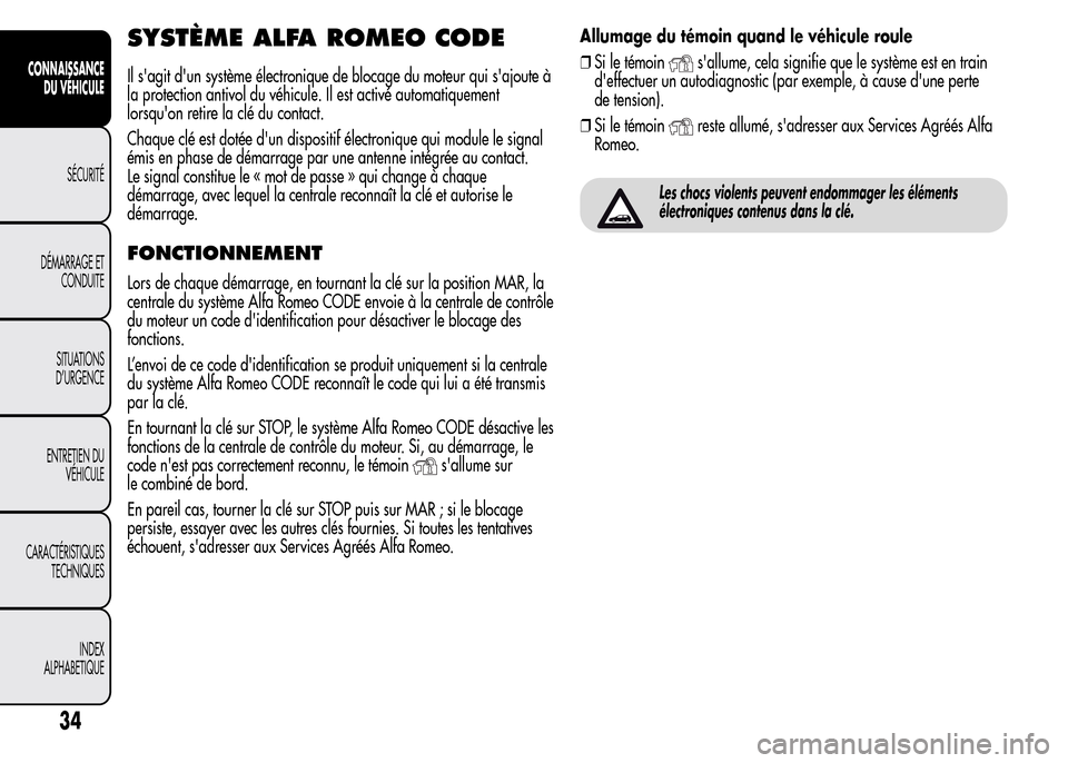 Alfa Romeo MiTo 2016 Manuel du propriétaire (in French) SYSTÈME ALFA ROMEO CODE
Il sagit dun système électronique de blocage du moteur qui sajoute à
la protection antivol du véhicule. Il est activé automatiquement
lorsquon retire la clé du conta Alfa Romeo MiTo 2016 Manuel du propriétaire (in French) SYSTÈME ALFA ROMEO CODE
Il sagit dun système électronique de blocage du moteur qui sajoute à
la protection antivol du véhicule. Il est activé automatiquement
lorsquon retire la clé du conta