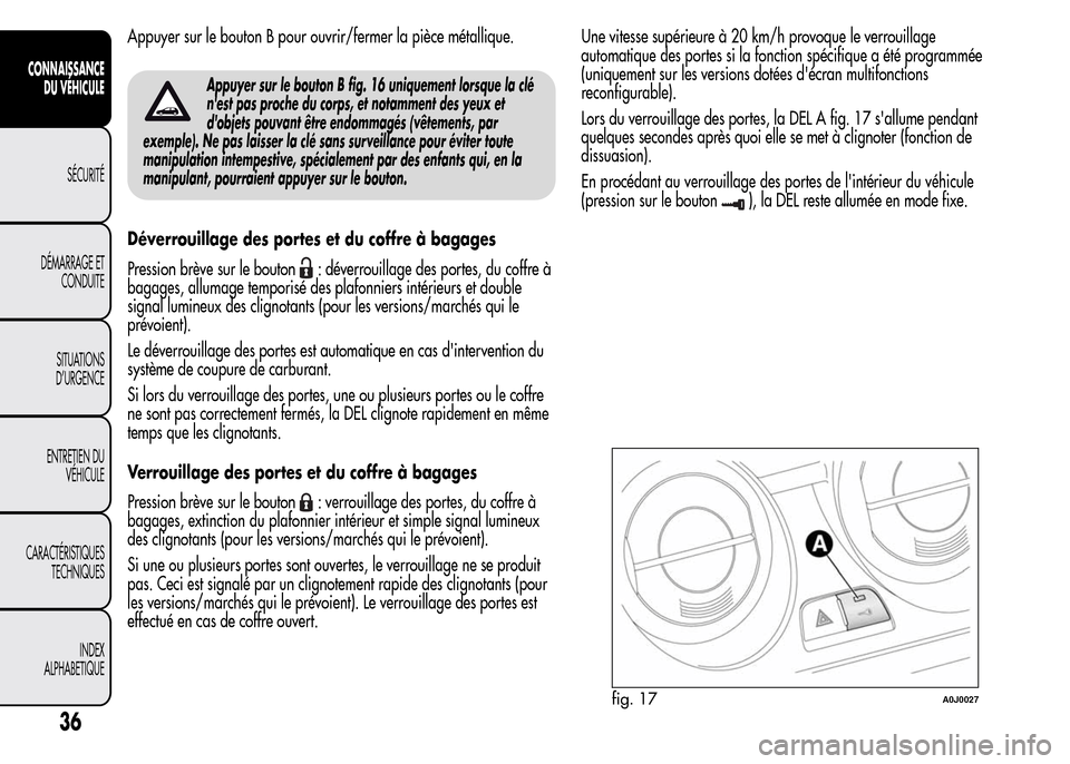 Alfa Romeo MiTo 2016 Manuel du propriétaire (in French) Appuyer sur le bouton B pour ouvrir/fermer la pièce métallique.
Appuyer sur le bouton B fig. 16 uniquement lorsque la clé
nest pas proche du corps, et notamment des yeux et
dobjets pouvant être Alfa Romeo MiTo 2016 Manuel du propriétaire (in French) Appuyer sur le bouton B pour ouvrir/fermer la pièce métallique.
Appuyer sur le bouton B fig. 16 uniquement lorsque la clé
nest pas proche du corps, et notamment des yeux et
dobjets pouvant être