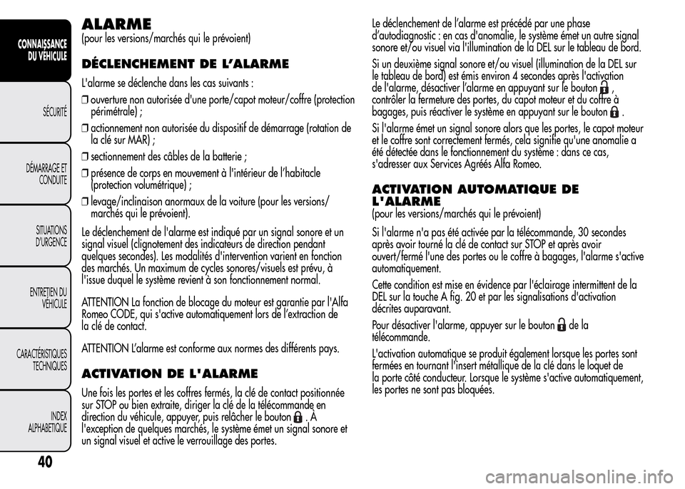 Alfa Romeo MiTo 2016 Manuel du propriétaire (in French) ALARME
(pour les versions/marchés qui le prévoient)
DÉCLENCHEMENT DE L’ALARME
Lalarme se déclenche dans les cas suivants :
❒ouverture non autorisée dune porte/capot moteur/coffre (protectio Alfa Romeo MiTo 2016 Manuel du propriétaire (in French) ALARME
(pour les versions/marchés qui le prévoient)
DÉCLENCHEMENT DE L’ALARME
Lalarme se déclenche dans les cas suivants :
❒ouverture non autorisée dune porte/capot moteur/coffre (protectio