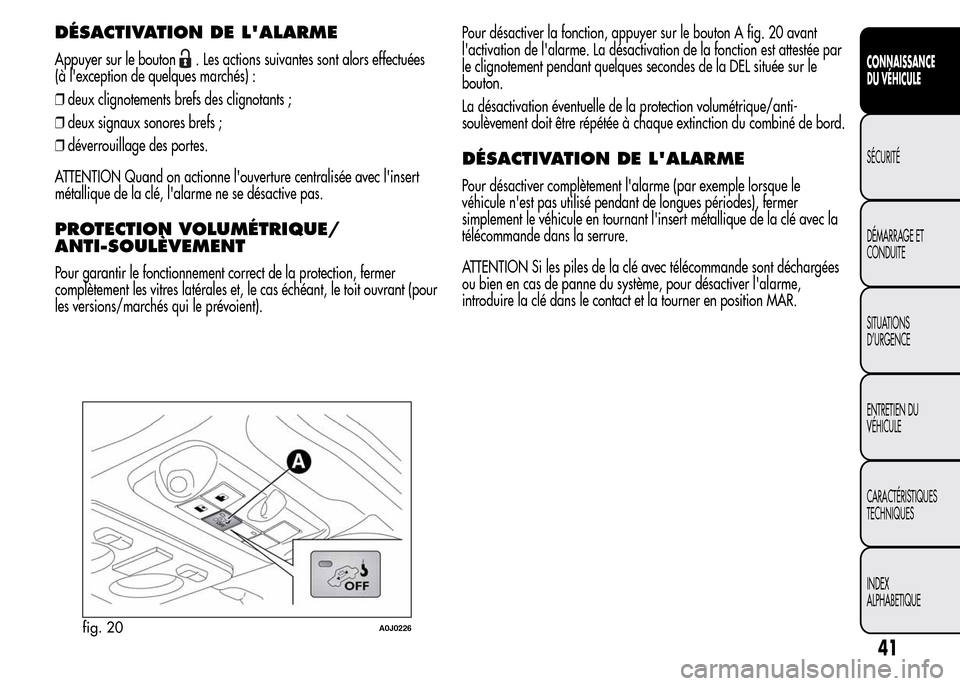 Alfa Romeo MiTo 2016 Manuel du propriétaire (in French) DÉSACTIVATION DE LALARME
Appuyer sur le bouton. Les actions suivantes sont alors effectuées
(à lexception de quelques marchés) :
❒deux clignotements brefs des clignotants ;
❒deux signaux son Alfa Romeo MiTo 2016 Manuel du propriétaire (in French) DÉSACTIVATION DE LALARME
Appuyer sur le bouton. Les actions suivantes sont alors effectuées
(à lexception de quelques marchés) :
❒deux clignotements brefs des clignotants ;
❒deux signaux son