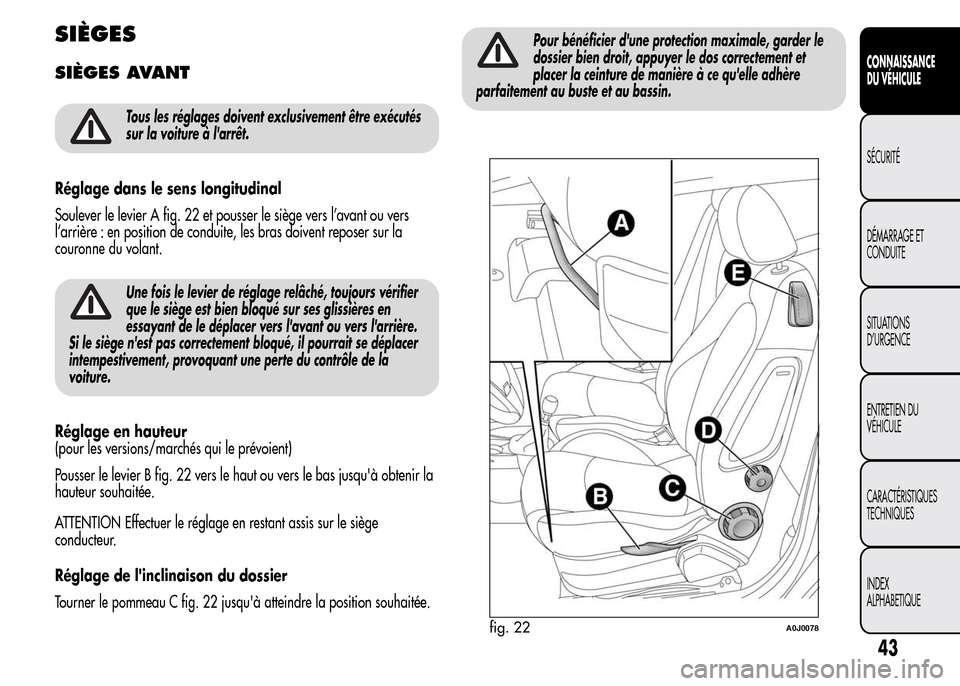 Alfa Romeo MiTo 2016 Manuel du propriétaire (in French) SIÈGES
SIÈGES AVANT
Tous les réglages doivent exclusivement être exécutés
sur la voiture à larrêt.
Réglage dans le sens longitudinal
Soulever le levier A fig. 22 et pousser le siège vers l Alfa Romeo MiTo 2016 Manuel du propriétaire (in French) SIÈGES
SIÈGES AVANT
Tous les réglages doivent exclusivement être exécutés
sur la voiture à larrêt.
Réglage dans le sens longitudinal
Soulever le levier A fig. 22 et pousser le siège vers l