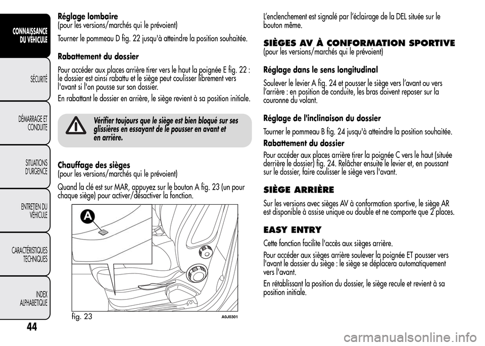Alfa Romeo MiTo 2016 Manuel du propriétaire (in French) Réglage lombaire
(pour les versions/marchés qui le prévoient)
Tourner le pommeau D fig. 22 jusquà atteindre la position souhaitée.
Rabattement du dossier
Pour accéder aux places arrière tirer Alfa Romeo MiTo 2016 Manuel du propriétaire (in French) Réglage lombaire
(pour les versions/marchés qui le prévoient)
Tourner le pommeau D fig. 22 jusquà atteindre la position souhaitée.
Rabattement du dossier
Pour accéder aux places arrière tirer