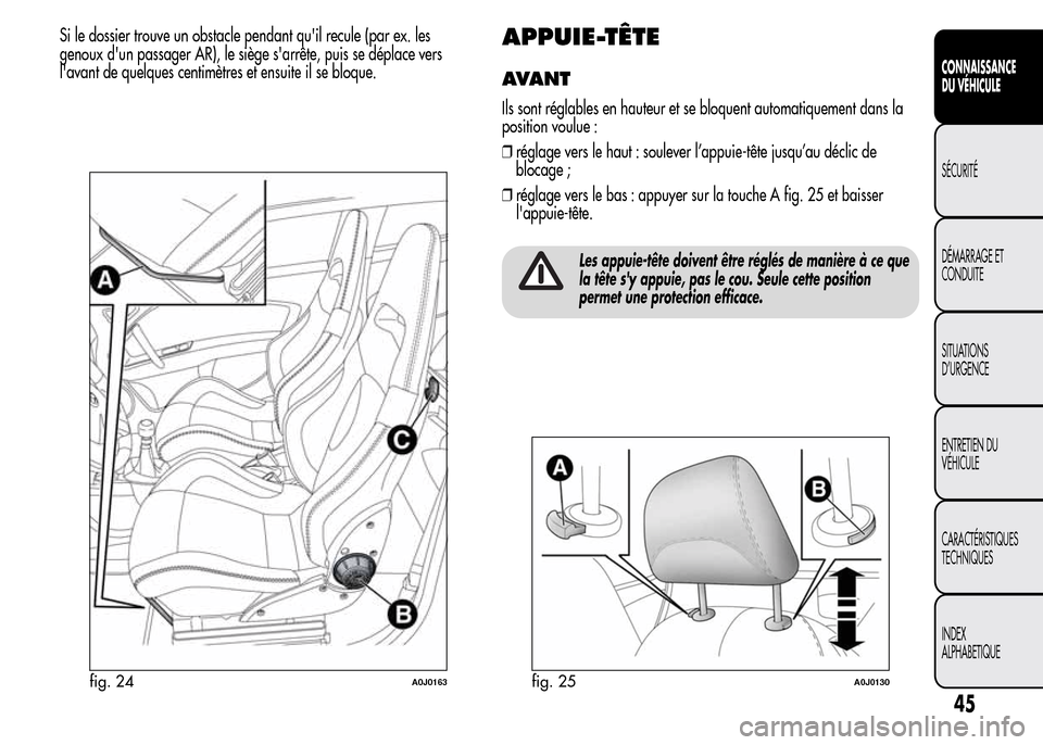 Alfa Romeo MiTo 2016 Manuel du propriétaire (in French) Si le dossier trouve un obstacle pendant quil recule (par ex. les
genoux dun passager AR), le siège sarrête, puis se déplace vers
lavant de quelques centimètres et ensuite il se bloque.APPUIE- Alfa Romeo MiTo 2016 Manuel du propriétaire (in French) Si le dossier trouve un obstacle pendant quil recule (par ex. les
genoux dun passager AR), le siège sarrête, puis se déplace vers
lavant de quelques centimètres et ensuite il se bloque.APPUIE-