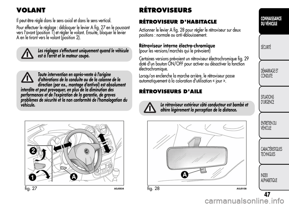 Alfa Romeo MiTo 2016 Manuel du propriétaire (in French) VOLANT
Il peut être réglé dans le sens axial et dans le sens vertical.
Pour effectuer le réglage : débloquer le levier A fig. 27 en le poussant
vers lavant (position 1) et régler le volant. Ens Alfa Romeo MiTo 2016 Manuel du propriétaire (in French) VOLANT
Il peut être réglé dans le sens axial et dans le sens vertical.
Pour effectuer le réglage : débloquer le levier A fig. 27 en le poussant
vers lavant (position 1) et régler le volant. Ens