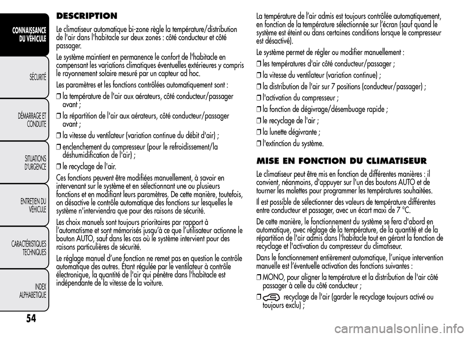 Alfa Romeo MiTo 2016 Manuel du propriétaire (in French) DESCRIPTION
Le climatiseur automatique bi-zone règle la température/distribution
de lair dans lhabitacle sur deux zones : côté conducteur et côté
passager.
Le système maintient en permanence Alfa Romeo MiTo 2016 Manuel du propriétaire (in French) DESCRIPTION
Le climatiseur automatique bi-zone règle la température/distribution
de lair dans lhabitacle sur deux zones : côté conducteur et côté
passager.
Le système maintient en permanence