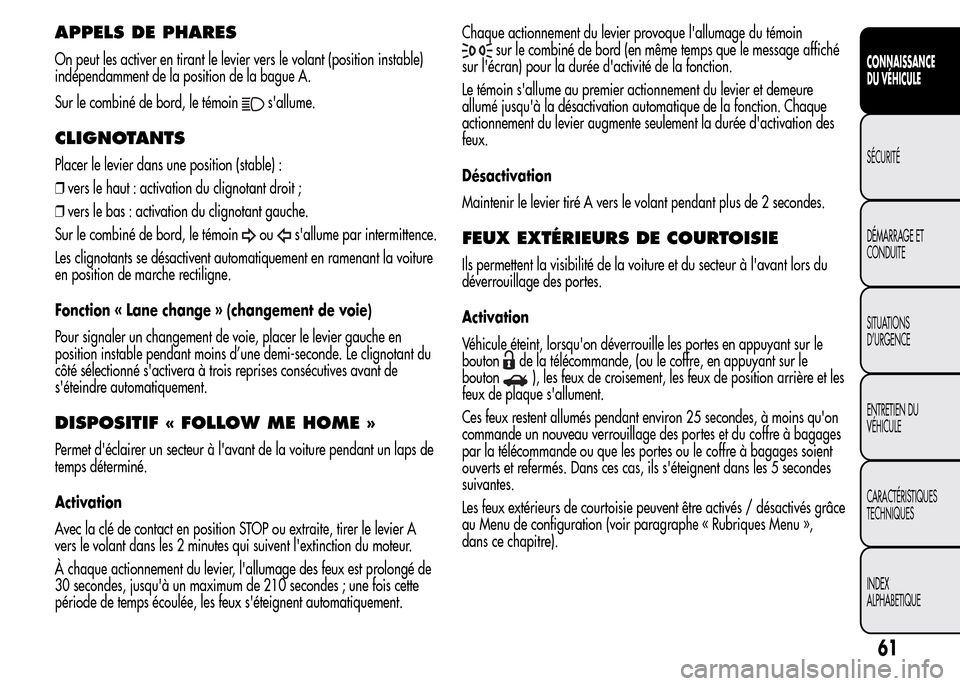 Alfa Romeo MiTo 2016 Manuel du propriétaire (in French) APPELS DE PHARES
On peut les activer en tirant le levier vers le volant (position instable)
indépendamment de la position de la bague A.
Sur le combiné de bord, le témoin
sallume.
CLIGNOTANTS
Plac Alfa Romeo MiTo 2016 Manuel du propriétaire (in French) APPELS DE PHARES
On peut les activer en tirant le levier vers le volant (position instable)
indépendamment de la position de la bague A.
Sur le combiné de bord, le témoin
sallume.
CLIGNOTANTS
Plac