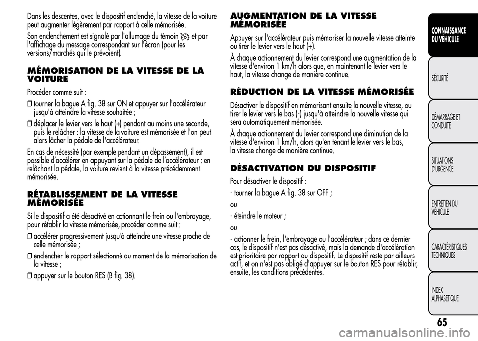 Alfa Romeo MiTo 2016 Manuel du propriétaire (in French) Dans les descentes, avec le dispositif enclenché, la vitesse de la voiture
peut augmenter légèrement par rapport à celle mémorisée.
Son enclenchement est signalé par lallumage du témoin
et pa Alfa Romeo MiTo 2016 Manuel du propriétaire (in French) Dans les descentes, avec le dispositif enclenché, la vitesse de la voiture
peut augmenter légèrement par rapport à celle mémorisée.
Son enclenchement est signalé par lallumage du témoin
et pa