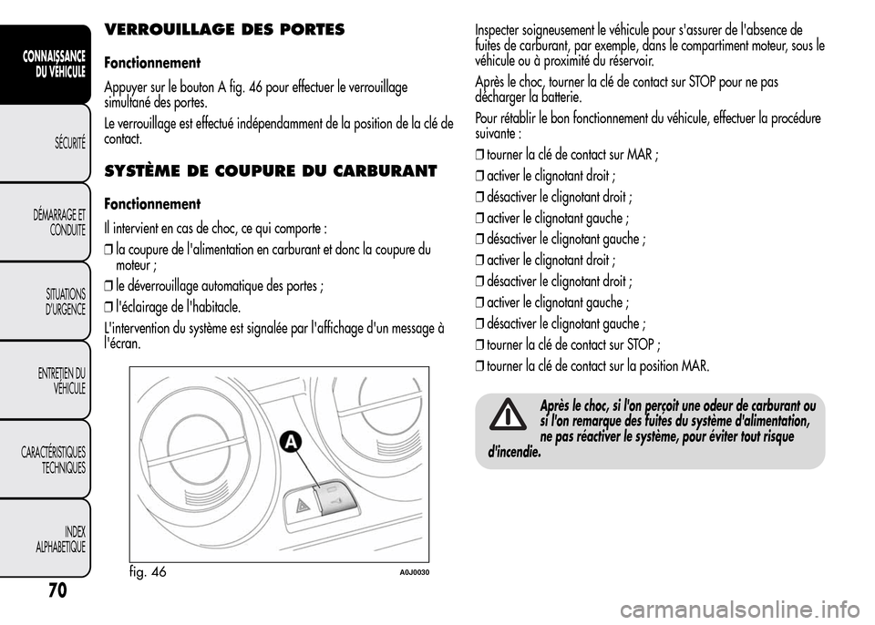 Alfa Romeo MiTo 2016  Manuel du propriétaire (in French) VERROUILLAGE DES PORTES
Fonctionnement
Appuyer sur le bouton A fig. 46 pour effectuer le verrouillage
simultané des portes.
Le verrouillage est effectué indépendamment de la position de la clé de
